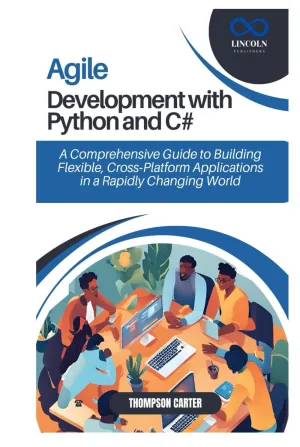 Agile Development with Python and C#: A Comprehensive Guide to Building Flexible, Cross-Platform Applications in a Rapidly Changing World